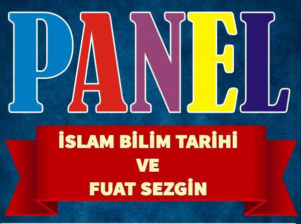 "İslam Bilim Tarihi ve Fuat Sezgin" Adlı Panel...